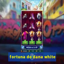 fortuna do dana white